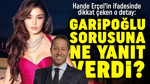 Hande Erçel'in ifadesinde dikkat çeken o detay: Kasım Garipoğlu sorusuna ne yanıt verdi?