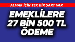 Emeklilere 27 bin 500 TL ödeme! Tek 1 şart var