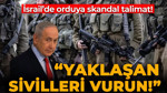 İsrail'de orduya skandal talimat: Yaklaşan sivilleri vurun!