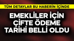 Emekliler için çifte ödemede tarih belli oldu