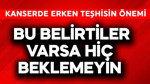 Kanserde erken teşhis! Bu belirtiler varsa hiç beklemeyin