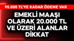 Emekli maaşı olarak 20.000 TL ve üstü alanlar dikkat! 90.000 TL ödeme