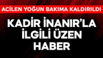 Yoğun bakıma kaldırılan usta sanatçı Kadir İnanır'la ilgili üzen haber