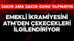 Emekli ikramiyesini ATM'den çekecekler sakın bunu yapmayın