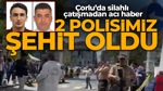 Çorlu'da kavga sonrası silahlı çatışma: 2 polis şehit oldu