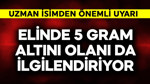 Elinde 5 gram altın olanı da ilgilendiriyor! Uzman isimden önemli uyarı
