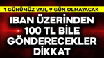 IBAN üzerinden 100 TL bile gönderecekler acele edin! 1 günümüz var, 9 gün boyunca olmayacak