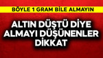 Altın düştü diye almayı düşünenler dikkat! Böyle 1 gram alırsanız bile çok tehlikeli
