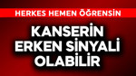 Kanserin erken sinyali olabilir! Herkes hemen öğrensin