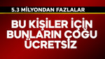 5.3 milyondan fazlalar! Bu kişiler için bunların çoğu ücretsiz