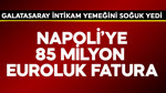 Galatasaray intikam yemeğini soğuk yedi! Napoli'ye 85 milyon euroluk hesap