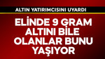 Elinde 9 gram altını bile olanlar bunu yaşıyor! Altın yatırımcısını uyardı