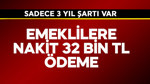 Emekliye nakit 32 bin TL ödeme! Sadece 3 yıl şartı var