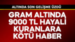 Gram altında 9000 TL hayali kuranlara kötü haber! Altında son gelişme üzdü