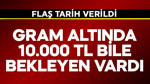 Gram altında 10.000 TL bekleyen bile vardı! Flaş tarih verildi