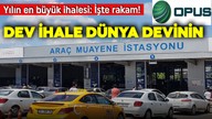 Dev ihale dünya devi Opus'un! Araç muayene istasyonları özelleştirme ihalesini MOI Ortak Girişim Grubu kazandı! Türk Hazinesi’ne de 1 milyar 720 milyon dolar kazandırdı