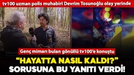 Genç mimarı bulan MAG-AME gönüllüsü Turan Altun tv100'e konuştu! "Hayatta nasıl kaldı" sorusuna bu yanıtı verdi