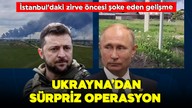 İstanbul'daki kritik zirve öncesi Ukrayna'dan sürpriz operasyon! Rusya alarma geçti! Putin'den ilk hamle geldi