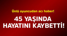 Son Dakika: Ünlü oyuncudan acı haber!