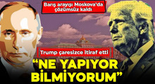 Son Dakika: Trump itiraf etti: Kremlin ne yapıyor bilmiyorum!