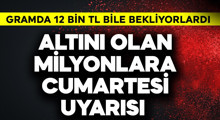 Son Dakika: Altını olan milyonlara cumartesi uyarısı
