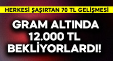 Son Dakika: Gram altında 12.000 TL bekliyorlardı!