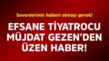 Efsane tiyatrocu Müjdat Gezen'den üzen haber! Sevenlerinin haberi olması gerek