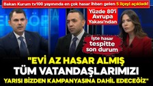 Bakan Kurum tv100'de açıkladı: "Evi az hasar almış tüm vatandaşlarımızı Yarısı Bizden Kampanyasına dahil edeceğiz"