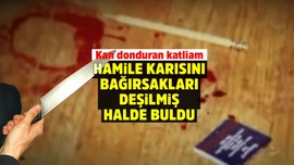 Hamile karısını vücudu parçalanmış, bağırsakları deşilmiş halde buldu!