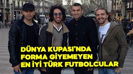 2002 sonrası Dünya Kupası'nda oynayamayan en iyi Türk futbolcular