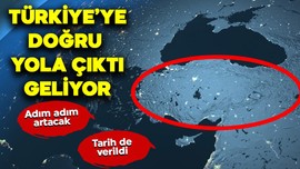 Türkiye'ye doğru yola çıktı. Adım adım artacak. Uzman isim duyurdu Tarih de verildi