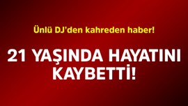 Ünlü DJ'den kahreden haber! 21 yaşında hayatını kaybetti