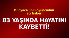 Dünyaca ünlü oyuncudan acı haber! 83 yaşında hayatını kaybetti