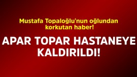 Mustafa Topaloğlu'nun oğlundan korkutan haber! Apar topar ameliyata alındı