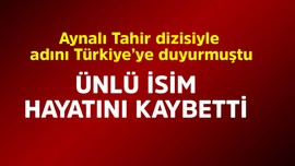 Aynalı Tahir dizisiyle adını Türkiye'ye duyurmuştu! Ünlü isim hayatını kaybetti