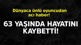 Dünyaca ünlü oyuncudan acı haber! 63 yaşında hayatını kaybetti