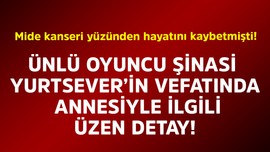 Mide kanseri yüzünden hayatını kaybetmişti! Ünlü oyuncu Şinasi Yurtsever'in vefatında annesiyle ilgili üzen detay