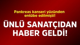 Pankreas kanseri yüzünden entübe edilmişti! Ünlü sanatçıdan haber geldi