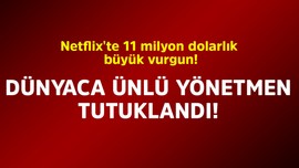 Netflix'te 11 milyon dolarlık büyük vurgun! Dünyaca ünlü yönetmen tutuklandı