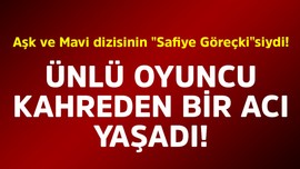 Aşk ve Mavi dizisinin "Safiye Göreçki"siydi! Ünlü oyuncu kahreden bir acı yaşadı