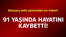 Dünyaca ünlü oyuncudan acı haber! 91 yaşında hayatını kaybetti