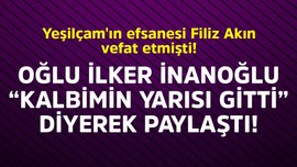 Yeşilçam'ın efsanesi Filiz Akın vefat etmişti! Oğlu İlker İnanoğlu'nun paylaşımı yürek sızlattı! "Kalbimin yarısı gitti"