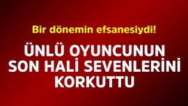 Bir dönemin efsanesiydi! Ünlü oyuncunun son hali sevenlerini korkuttu