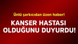 Ünlü şarkıcıdan üzen haber! Kanser hastası olduğunu duyurdu