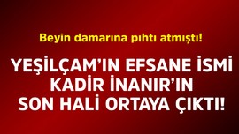 Beyin damarına pıhtı atmıştı! Yeşilçam'ın efsane ismi Kadir İnanır'ın son hali ortaya çıktı