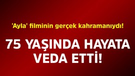 'Ayla' filminin gerçek kahramanıydı! 75 yaşında hayatını kaybetti