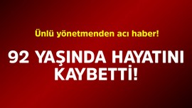 Ünlü yönetmenden acı haber! 92 yaşında hayatını kaybetti