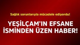 Sağlık sorunlarıyla mücadele ediyordu! Yeşilçam'ın efsane isminden üzen haber!