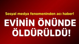 Sosyal medya fenomeninden acı haber! Evinin önünde öldürüldü