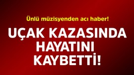 Ünlü müzisyenden acı haber! Uçak kazasında hayatını kaybetti